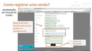 Basta preencher
Numero da casa ou
prédio e o
complemento
Clique em
“SEGUINTE”
INFORMAÇÃO
DO TITULAR DO
PLANO
Como registrar uma venda?
 