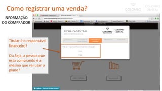 Titular é o responsável
financeiro?
Ou Seja, a pessoa que
esta comprando é a
mesma que vai usar o
plano?
INFORMAÇÃO
DO COMPRADOR
Como registrar uma venda?
 