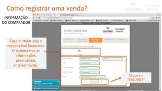 Caso o titular seja o
responsável financeiro
O sistema traz as
informações
preenchidas
anteriormente.
INFORMAÇÃO
DO COMPRADOR
Clique em
“SEGUINTE”
Como registrar uma venda?
 