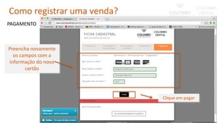 Preencha novamente
os campos com a
informação do novo
cartão
PAGAMENTO
Clique em pagar
Como registrar uma venda?
 