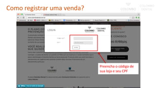 Preencha o código de
sua loja e seu CPF
Como registrar uma venda?
 
