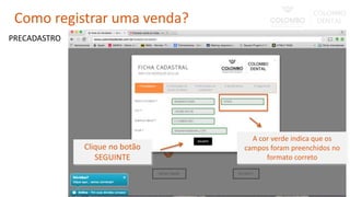 Clique no botão
SEGUINTE
A cor verde indica que os
campos foram preenchidos no
formato correto
PRECADASTRO
Como registrar uma venda?
 