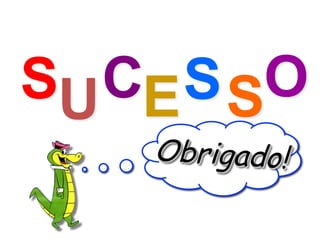 S U C E S S O 
Obrigado! 
