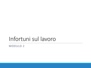 Infortuni	sul	lavoro
MODULO	2
 