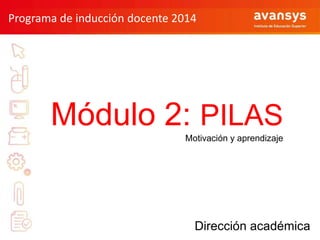 Programa de inducción docente 2014

Módulo 2: PILAS
Motivación y aprendizaje

Dirección académica
Dirección académica

 