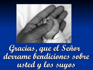 Gracias, que el Señor
derrame bendiciones sobre
    usted y los suyos
 