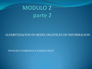 ALFABETIZACION EN REDES DIGATELES DE INFORMACION




 FRANCISCO HARRIAGUE E IGNACIO KELLY
 