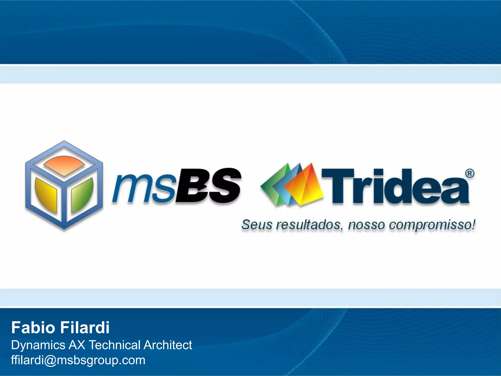 Fabio Filardi
Dynamics AX Technical Architect
ffilardi@msbsgroup.com
 