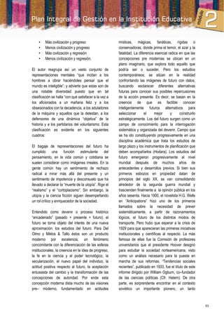 •    Más civilización y progreso                    místicas, mágicas, fanáticas, rígidas o
    •    Menos civilización y progreso                  conservadoras, donde prima el temor, el azar y la
    •    Más civilización y regresión                   fatalidad. La diferencia esencial radica en que las
    •    Menos civilización y regresión.                concepciones pre modernas se ubican en un
                                                        plano imaginario, que explora todo aquello que
El autor reagrupa así un vasto conjunto de              podría ser o suceder. Pero los estudios
representaciones mentales “que incitan a los            contemporáneos, se sitúan en la realidad
hombres a obrar haciéndoles pensar que el               confrontando las imágenes de futuro con datos,
mundo es inteligible”; y advierte que estas son de      buscando esclarecer diferentes alternativas
una notable diversidad puesto que en tal                futuras para conocer sus posibles repercusiones
clasificación se halla “con qué satisfacer a la vez a   de la acción presente. Es decir, se basan en la
los aficionados a un mañana feliz y a los               creencia de que es factible conocer
obsesionados con la decadencia, a los aduladores        inteligentemente futuros alternativos para
de la máquina y aquellos que la detestan, a los         seleccionar       el    mejor      y      construirlo
defensores de una dinámica “objetiva” de la             estratégicamente. Los del futuro surgen como un
historia y a los partidarios del voluntarismo. Esta     campo de conocimiento para la interrogación
clasificación es evidente en los siguientes             sistemática y organizada del devenir. Campo que
cuadros:                                                se ha ido constituyendo progresivamente en una
                                                        disciplina académica que trata los estudios de
El bagaje de representaciones del futuro ha             largo plazo y los instrumentos de planificación que
cumplido una función estimulante del                    deben acompañarlos (Hodara). Los estudios del
pensamiento, en la vida común y cotidiana se            futuro emergieron progresivamente al nivel
suelen considerar como imágenes irreales. En la         mundial después de muchos años de
gente común hay un sentimiento de rechazo               antecedentes y desarrollos previos. Si bien sus
radical a mirar más allá del presente y un              primeros esbozos en propiedad datan de
sentimiento de impotencia y desconsuelo que ha          principios del siglo XX, se van consolidando
llevado a declarar la “muerte de la utopía”. Rige el    alrededor de la segunda guerra mundial y
“realismo” y el “cortoplacismo”. Sin embargo, la        trascienden finalmente a la opinión pública en los
utopía y la ciencia ficción siguen desempeñando         años sesenta. Hacia 1900, el novelista H.G. Wells
un rol crítico y enriquecedor de la sociedad.           en “Anticipations” hizo uno de los primeros
                                                        llamados sobre la necesidad de prever
Entendido como devenir o proceso histórico              sistemáticamente, a partir de razonamientos
“encadenado” (pasado + presente + futuro), el           lógicos, el futuro de los distintos modos de
futuro se torna objeto del interés de una nueva         transporte. Pero hubo que esperar a la crisis de
aproximación: los estudios del futuro. Para Del         1929 para que aparecieran las primeras iniciativas
Olmo y Miklos & Tello éstos son un producto             institucionales y científicas al respecto. La más
moderno por excelencia; un fenómeno                     famosa de ellas fue la Comisión de profesores
concomitante con la diferenciación de las esferas       universitarios que el presidente Hoover designó
institucionales, la creencia en la idea de progreso,    para estudiar la sociedad norteamericana, visto
la fe en la ciencia y el poder tecnológico, la          como un análisis necesario para la puesta en
secularización, el nuevo papel del individuo, la        marcha de sus reformas. “Tendencias sociales
actitud positiva respecto al futuro, la aceptación      recientes”, publicado en 1933, fue el título de este
entusiasta del cambio y la transformación de las        informe dirigido por William Ogburn, co–fundador
concepciones de autoridad. Por ende esta                de las ciencias políticas (Cfr. Hatem). De otra
concepción moderna dista mucho de las visiones          parte, es sorprendente encontrar en el contexto
pre– moderno, fundamentado en actitudes                 soviético un importante pionero, un tanto



                                                                                                                53
 