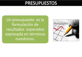 Un presupuesto es la
    formulación de
resultados esperados
expresada en términos
      numéricos.
 