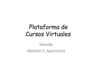 Plataforma de
Cursos Virtuales
     Moodle
Modulo 2: Apariencia
 