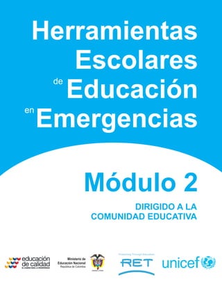 Herramientas
    Escolares
     de
   Educación
en
 Emergencias

                         Módulo 2
                                     DIRIGIDO A LA
                              COMUNIDAD EDUCATIVA



           Ministerio de
     Educación Nacional
      República de Colombia
                              Libertad y Orden
 