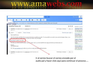Ir al correo buscar el correo enviado por el
audio pal y hacer click aquí para continuar el proceso…..
 