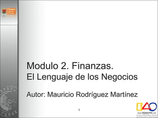 Modulo 2. Finanzas.  El Lenguaje de los Negocios Autor: Mauricio Rodríguez Martínez   