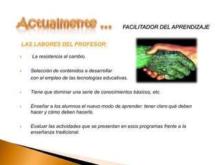 “Docentes”Lo quedecian:“No hace lo que yo quiero” La incapacidad de no saber utilizarlas.Mucho tiempo para dominar los programas.Se bloquean cuando más la necesito. Adquieren virus con facilidad. La dependencia que nos crea.Problemasque se tenian:La resistencia al cambio.