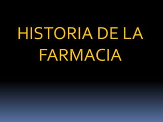 HISTORIA DE LA
FARMACIA
 
