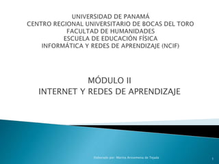 MÓDULO II
INTERNET Y REDES DE APRENDIZAJE
Elaborado por: Marina Arosemena de Tejada 1
 