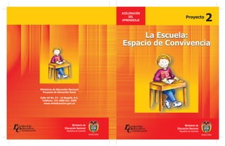Proyecto
                                                              2
                                         La Escuela:
                                    Espacio de Convivencia




Ministerio de Educación Nacional
  Proyecto de Educación Rural

Calle 43 No. 57 - 14 Bogotá, D.C.
 Teléfono: 222 2800 Ext. 2309
   www.mineducacion.gov.co
 