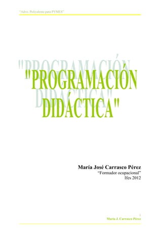 “Advo. Polivalente para PYMES”




                                 María José Carrasco Pérez
                                        “Formador ocupacional”
                                                     Ifes 2012




                                                                  1
                                            María J. Carrasco Pérez
 