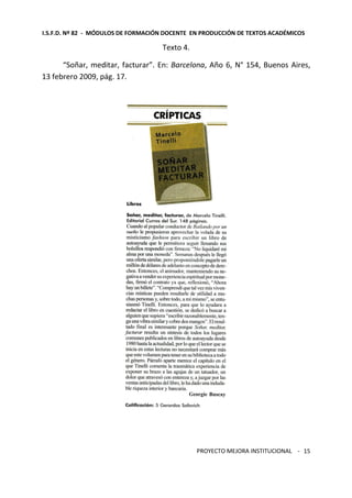I.S.F.D. Nº 82 - MÓDULOS DE FORMACIÓN DOCENTE EN PRODUCCIÓN DE TEXTOS ACADÉMICOS 
PROYECTO MEJORA INSTITUCIONAL - 
15 
Texto 4. 
“Soñar, meditar, facturar”. En: Barcelona, Año 6, N° 154, Buenos Aires, 
13 febrero 2009, pág. 17. 
 