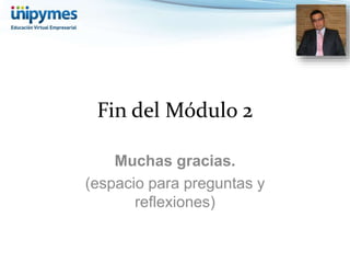Fin del Módulo 2 
Muchas gracias. 
(espacio para preguntas y 
reflexiones) 
 
