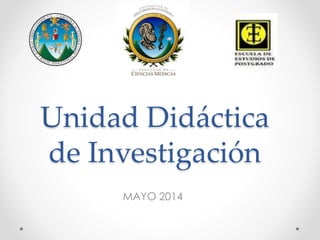 Unidad Didáctica 
de Investigación 
MAYO 2014 
 