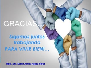 Sigamos juntos
trabajando
PARA VIVIR BIEN!…
Mgtr. Dra. Karen Jenny Apaza Pérez.
GRACIAS…
 