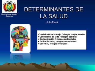Ministerio de Salud y
Ministerio de Salud y
Deportes
Deportes
Ministerio de Salud y
Ministerio de Salud y
Deportes
Deportes
DETERMINANTES DE
DETERMINANTES DE
LA SALUD
LA SALUD
Julio Frenk
 