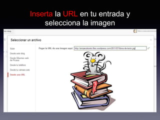 Inserta la URL en tu entrada y
selecciona la imagen
 