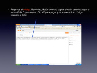 • Pegamos el código. Recordad, Botón derecho copiar y botón derecho pegar o
teclas Ctrl+ C para copiar, Ctrl +V para pegar y os aparecerá un código
parecido a éste:
 