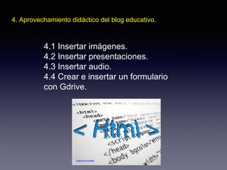 4. Aprovechamiento didáctico del blog educativo.
4.1 Insertar imágenes.
4.2 Insertar presentaciones.
4.3 Insertar audio.
4.4 Crear e insertar un formulario
con Gdrive.
Crédito de la imagen
 