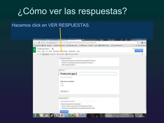 ¿Cómo ver las respuestas?
Hacemos click en VER RESPUESTAS.
 