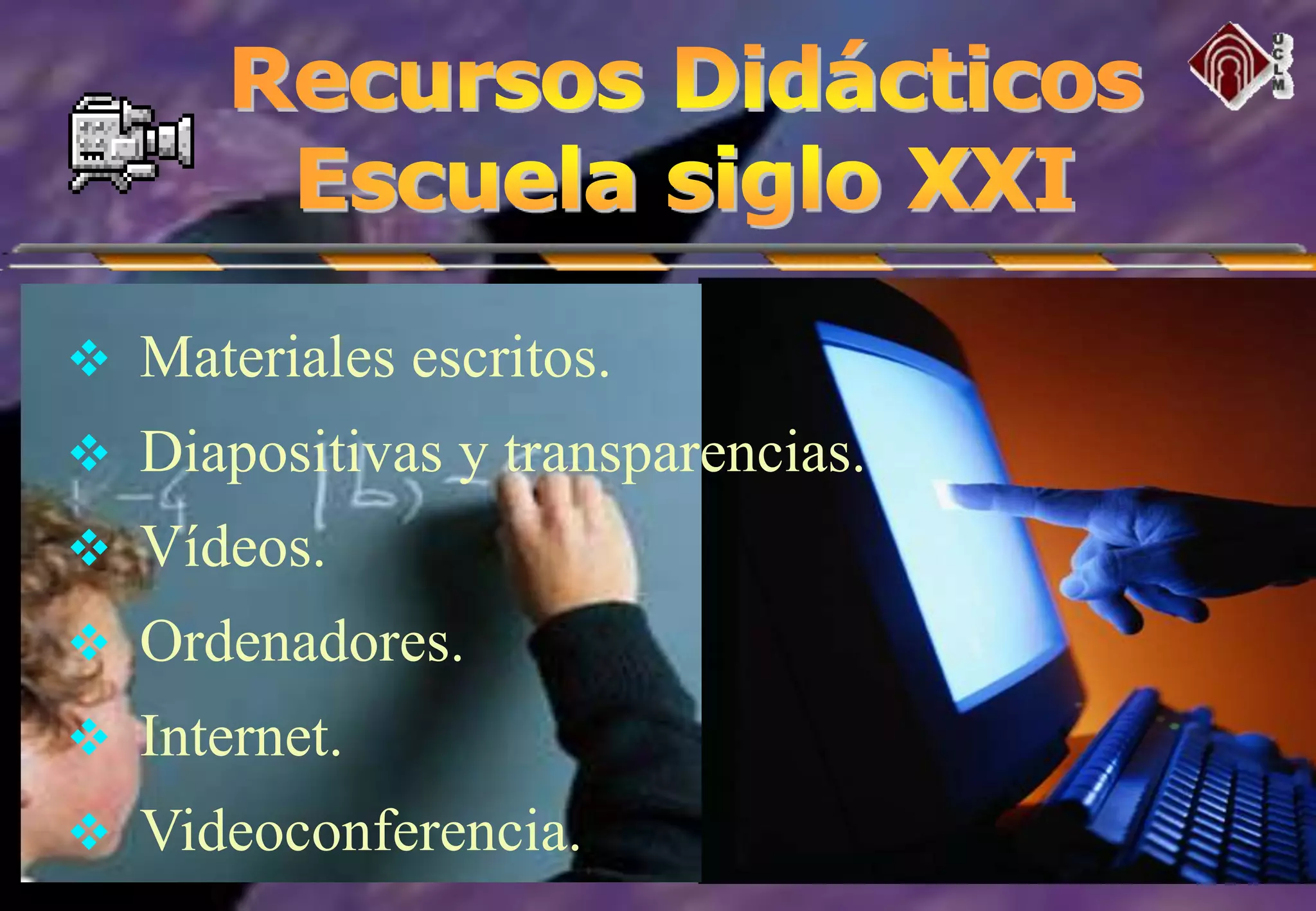  Materiales escritos.
 Diapositivas y transparencias.
 Vídeos.
 Ordenadores.
 Internet.
 Videoconferencia.
 