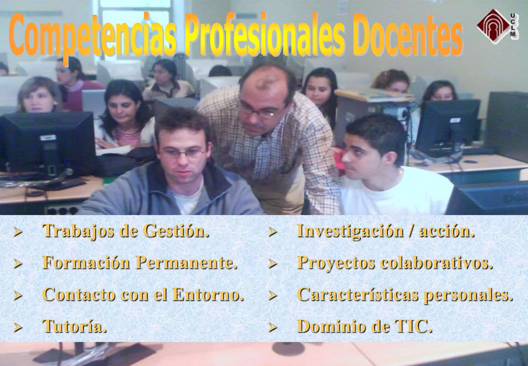  Trabajos de Gestión.
 Formación Permanente.
 Contacto con el Entorno.
 Tutoría.
 Investigación / acción.
 Proyectos colaborativos.
 Características personales.
 Dominio de TIC.
 