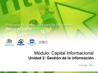 Módulo: Capital Informacional Unidad 2: Gestión de la información Santiago, 2011 