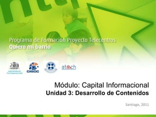 Módulo: Capital Informacional Unidad 3: Desarrollo de Contenidos Santiago, 2011 