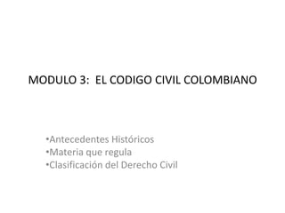 MODULO 3:  EL CODIGO CIVIL COLOMBIANO   ,[object Object]