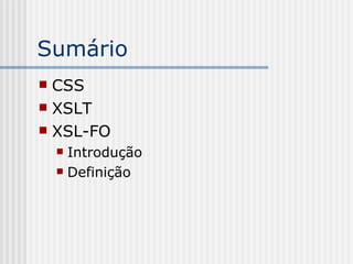 Sumário
 CSS
 XSLT
 XSL-FO
 Introdução
 Definição
 