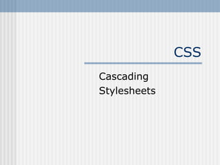 CSS
Cascading
Stylesheets
 