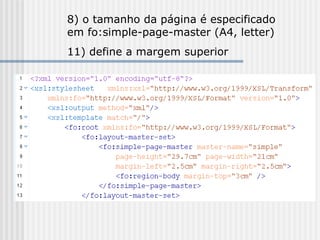 8) o tamanho da página é especificado
em fo:simple-page-master (A4, letter)
11) define a margem superior
 