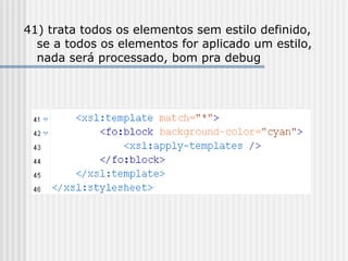 41) trata todos os elementos sem estilo definido,
se a todos os elementos for aplicado um estilo,
nada será processado, bom pra debug
 