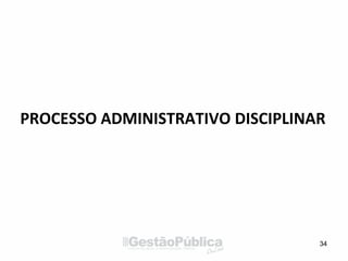 PROCESSO ADMINISTRATIVO DISCIPLINAR
34
 
