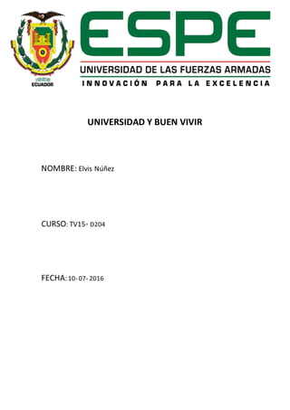 UNIVERSIDAD Y BUEN VIVIR
NOMBRE: Elvis Núñez
CURSO: TV15- D204
FECHA:10- 07- 2016
 