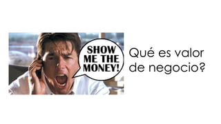 Qué es valor
de negocio?
 