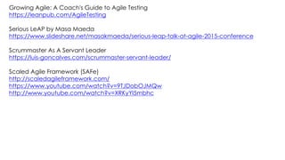 Growing Agile: A Coach's Guide to Agile Testing
https://leanpub.com/AgileTesting
Serious LeAP by Masa Maeda
https://www.slideshare.net/masakmaeda/serious-leap-talk-at-agile-2015-conference
Scrummaster As A Servant Leader
https://luis-goncalves.com/scrummaster-servant-leader/
Scaled Agile Framework (SAFe)
http://scaledagileframework.com/
https://www.youtube.com/watch?v=9TJDobOJMQw
http://www.youtube.com/watch?v=XRKyYI5mbhc
 