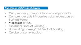Funciones del Product Owner
• Comprender y compartir la visión del producto.
• Comprender y definir con los stakeholders q...