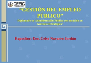 “GESTIÓN DEL EMPLEO
PÚBLICO”
Diplomado en Administración Pública con mención en
Gerencia Estratégica”
Expositor: Eco. Celso Navarro Jordán
 