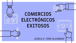 COMERCIOS
ELECTRÓNICOS
EXITOSOS
GISELA E. PINO ALVARADO
 