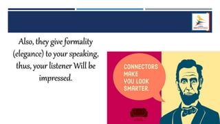 Also, they give formality
(elegance) to your speaking,
thus, your listener Will be
impressed.
 