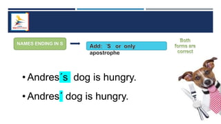 NAMES ENDING IN S
• Andres´s dog is hungry.
• Andres´ dog is hungry.
 